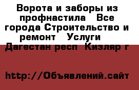  Ворота и заборы из профнастила - Все города Строительство и ремонт » Услуги   . Дагестан респ.,Кизляр г.